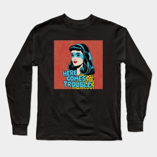 here comes trouble Long Sleeve T-Shirt